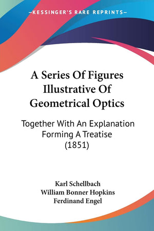 A Series Of Figures Illustrative Of Geometrical Optics: Together With An Explanation Forming A Treatise (1851),Used