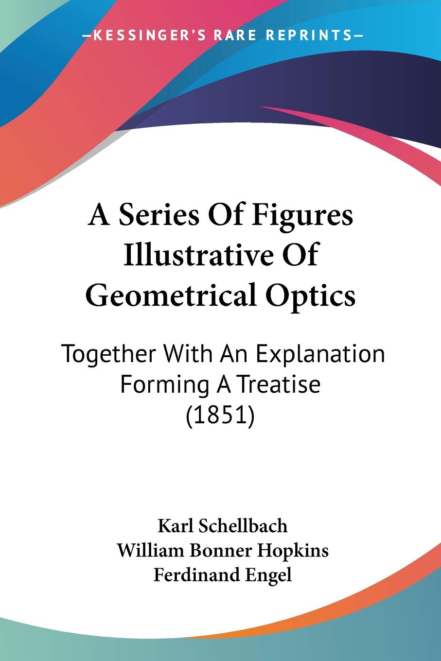 A Series Of Figures Illustrative Of Geometrical Optics: Together With An Explanation Forming A Treatise (1851),Used