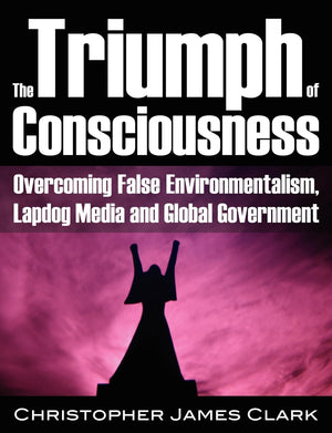 The Triumph Of Consciousness: Overcoming False Environmentalism, Lapdog Media And Global Government,Used