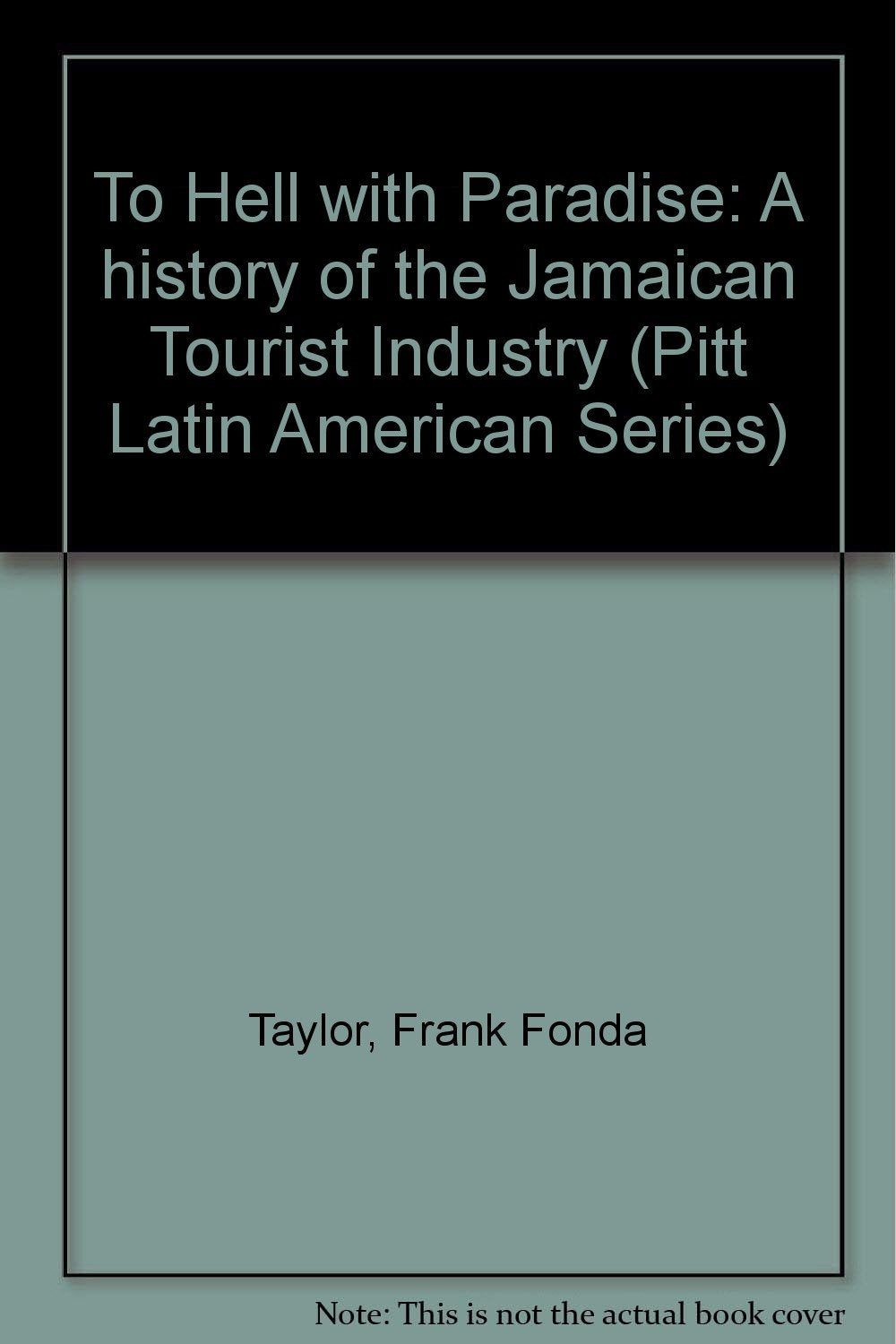 To Hell With Paradise: A History Of The Jamaican Tourist Industry (Pitt Latin American Series)