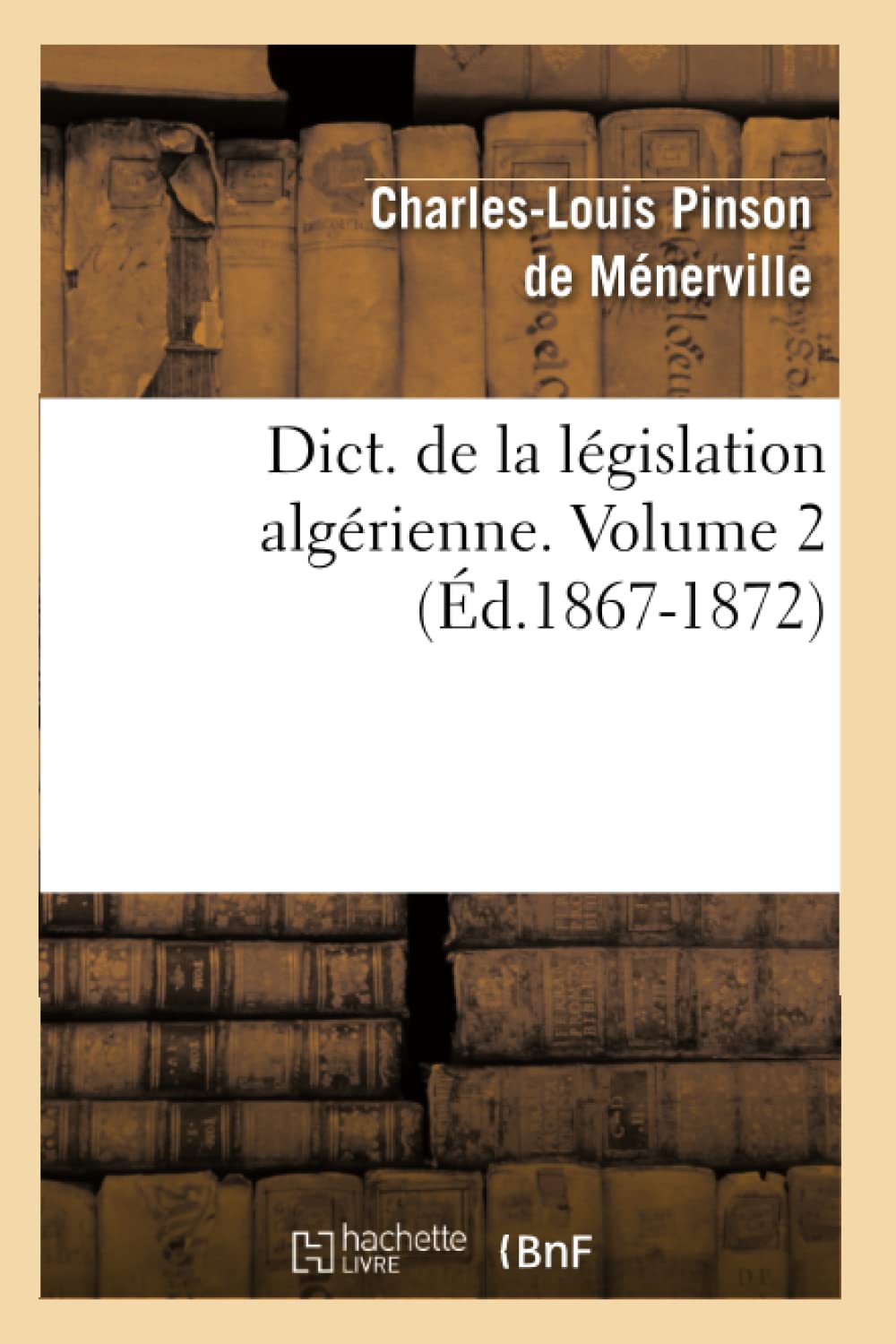 Dict. De La Lgislation Algrienne. Volume 2 (D.18671872) (Sciences Sociales) (French Edition),New