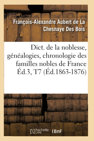 Dict. De La Noblesse, Gnalogies, Chronologie Des Familles Nobles De France D.3, T7 (D.18631876) (Histoire) (French Edit,New