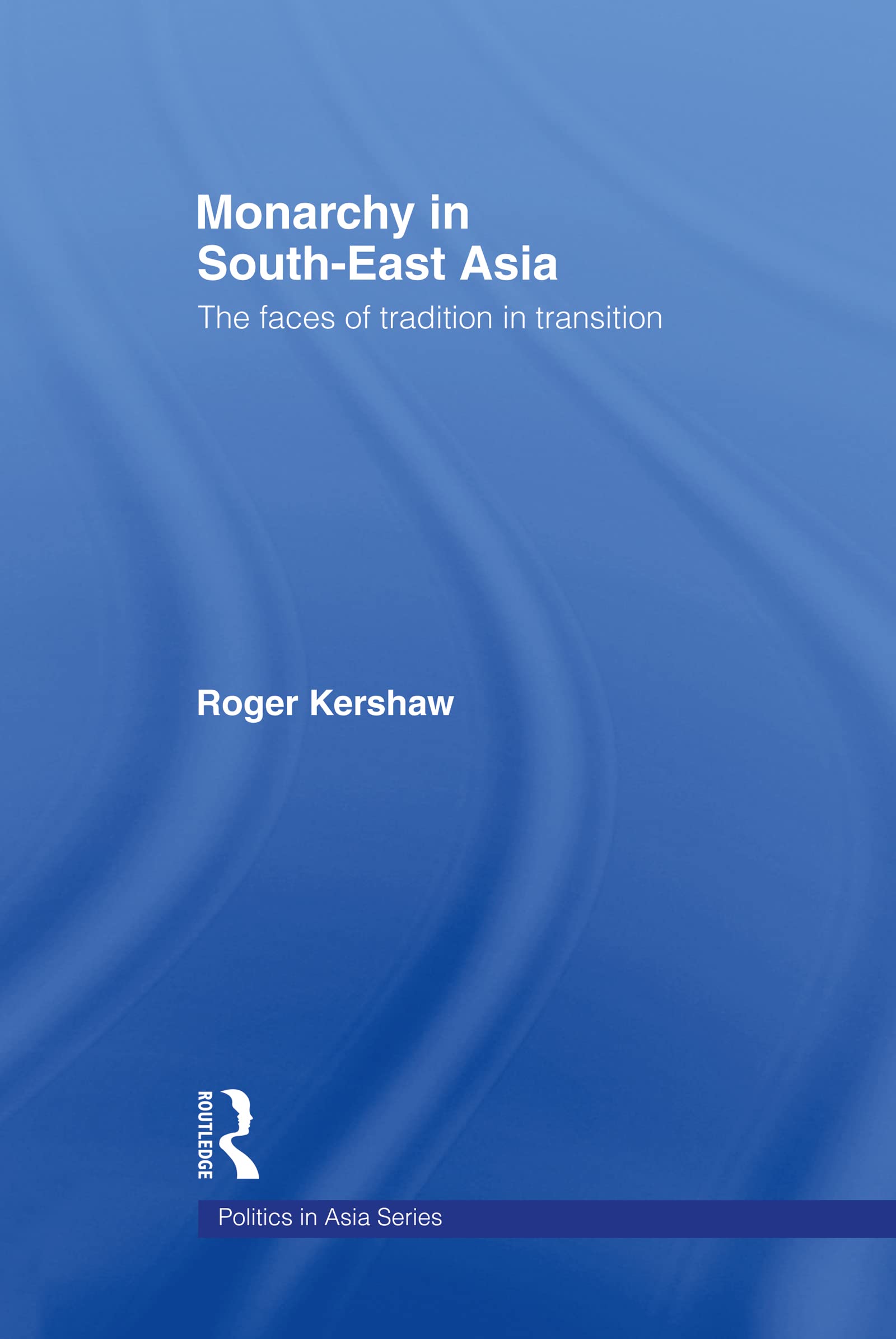Monarchy in South East Asia: The Faces of Tradition in Transition (Politics in Asia),Used