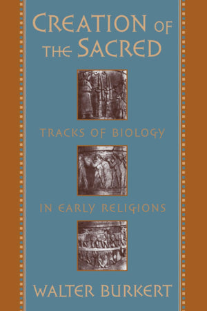 Creation Of The Sacred: Tracks Of Biology In Early Religions,New