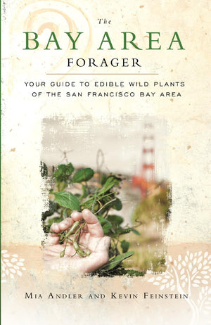 The Bay Area Forager: Your Guide To Edible Wild Plants Of The San Francisco Bay Area,New