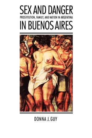 Sex And Danger In Buenos Aires: Prostitution, Family, And Nation In Argentina (Engendering Latin America)