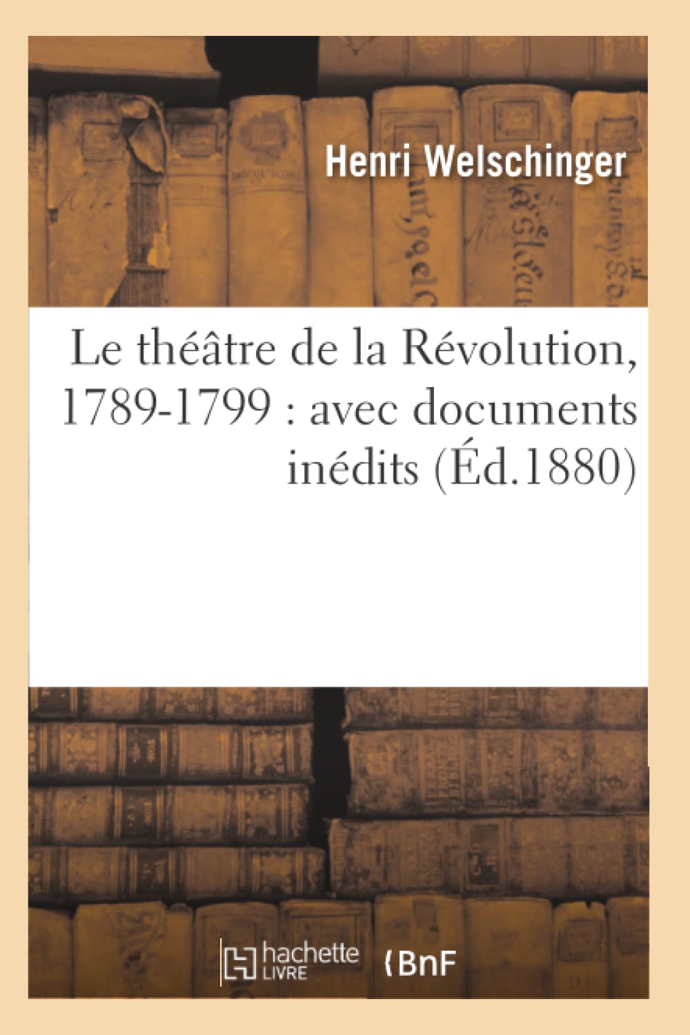 Le Thtre De La Rvolution, 17891799: Avec Documents Indits (D.1880) (Litterature) (French Edition),New