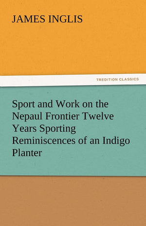 Sport and Work on the Nepaul Frontier Twelve Years Sporting Reminiscences of an Indigo Planter,Used