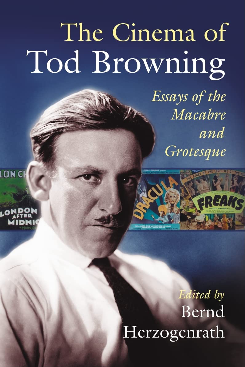 The Cinema Of Tod Browning: Essays Of The Macabre And Grotesque