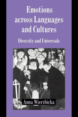 Emotions Across Languages And Cultures: Diversity And Universals (Studies In Emotion And Social Interaction),New