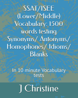 SSAT/ISEE (Lower/Middle) Vocabulary: 1500 words testing Synonyms/ Antonyms/ Homophones/ Idioms/ Blanks: In 10 minute Vocabulary ,Used