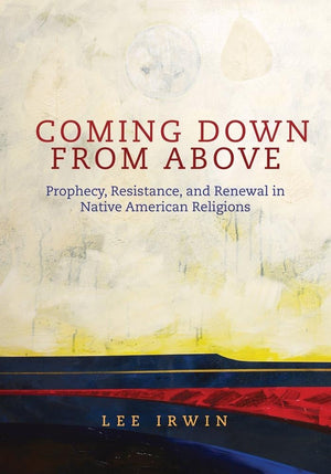 Coming Down From Above: Prophecy, Resistance, And Renewal In Native American Religions (Volume 258) (The Civilization Of The Ame,Used