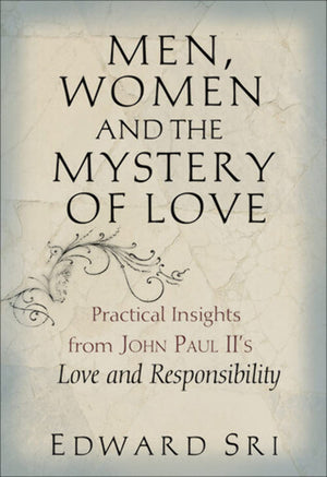Men, Women And The Mystery Of Love: Practical Insights From John Paul Ii'S Love And Responsibility