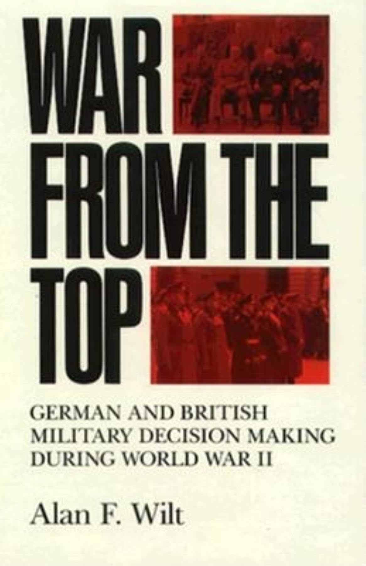 War From The Top: German And British Military Decision Making During World War Ii