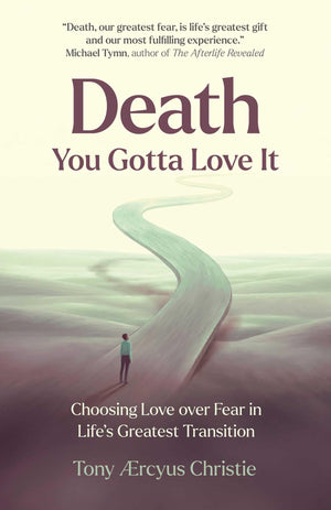 Death  You Gotta Love It: Choosing Love Over Fear In LifeS Greatest Transition