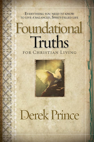 Foundational Truths For Christian Living: Everything you need to know to live a balanced, spiritfilled life,New