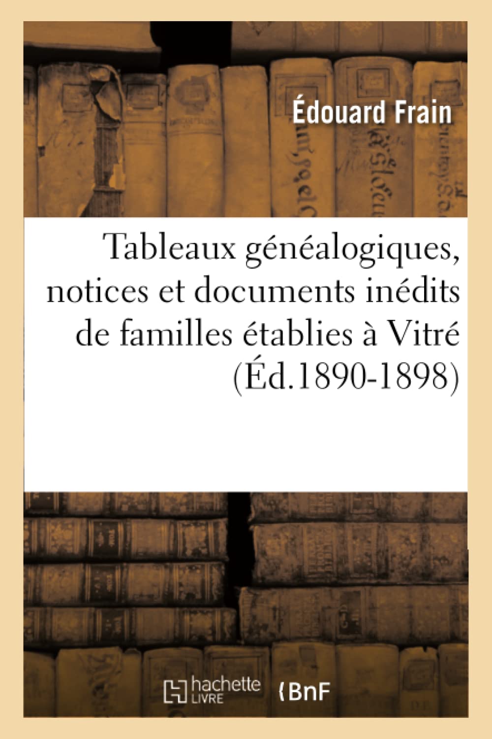 Tableaux Gnalogiques, Notices Et Documents Indits de Familles tablies  Vitr (d.18901898) (Histoire) (French Edition,Used