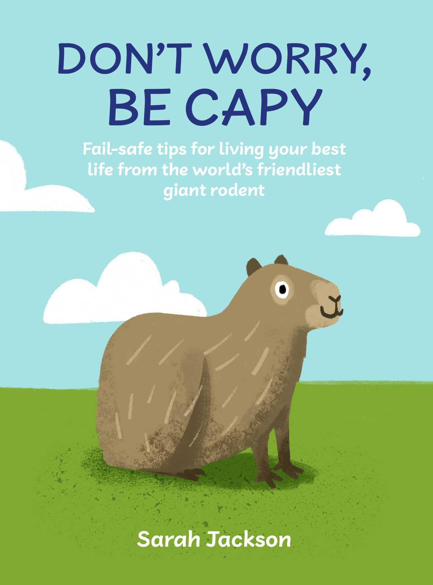 DonT Worry, Be Capy: FailSafe Tips For Living Your Best Life From The WorldS Friendliest Giant Rodent