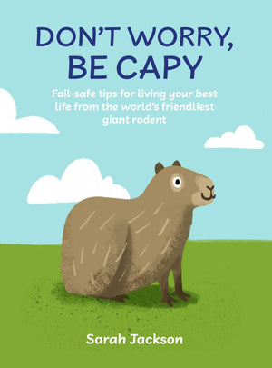 DonT Worry, Be Capy: FailSafe Tips For Living Your Best Life From The WorldS Friendliest Giant Rodent