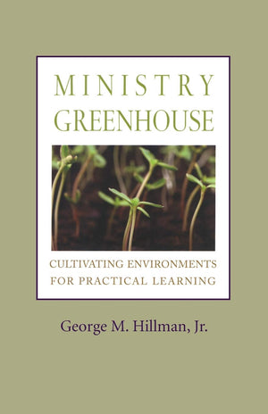 Ministry Greenhouse: Cultivating Environments for Practical Learning,New