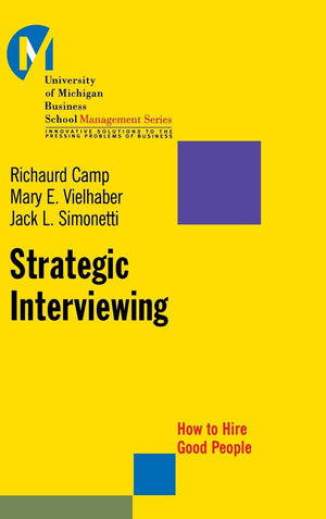Strategic Interviewing: How To Hire Good People