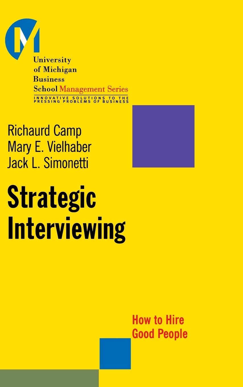 Strategic Interviewing: How To Hire Good People
