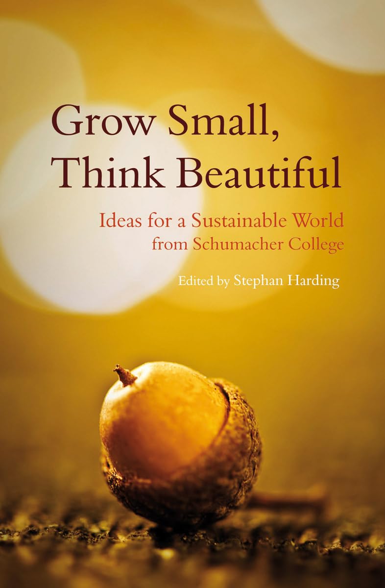 Grow Small, Think Beautiful: Ideas for a Sustainable World from Schumacher College,Used