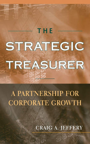 The Strategic Treasurer: A Partnership for Corporate Growth,Used