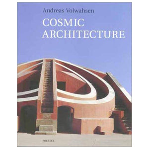 Cosmic Architecture In India: The Astronomical Monuments Of Maharaja Jai Singh Ii,New