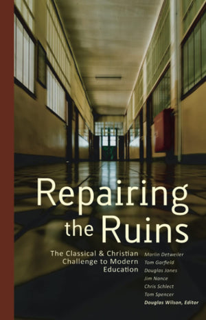 Repairing the Ruins: The Classical and Christian Challenge to Modern Education,New