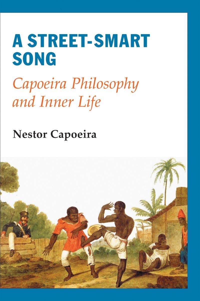 A Streetsmart Song: Capoeira Philosophy And Inner Life,New