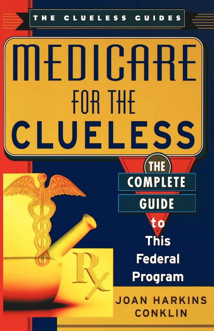Medicare For The Clueless: The Complete Guide To This Federal Program (Clueless Guides),New