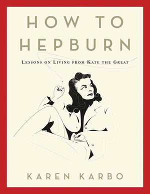 How to Hepburn: Lessons on Living from Kate the Great,Used