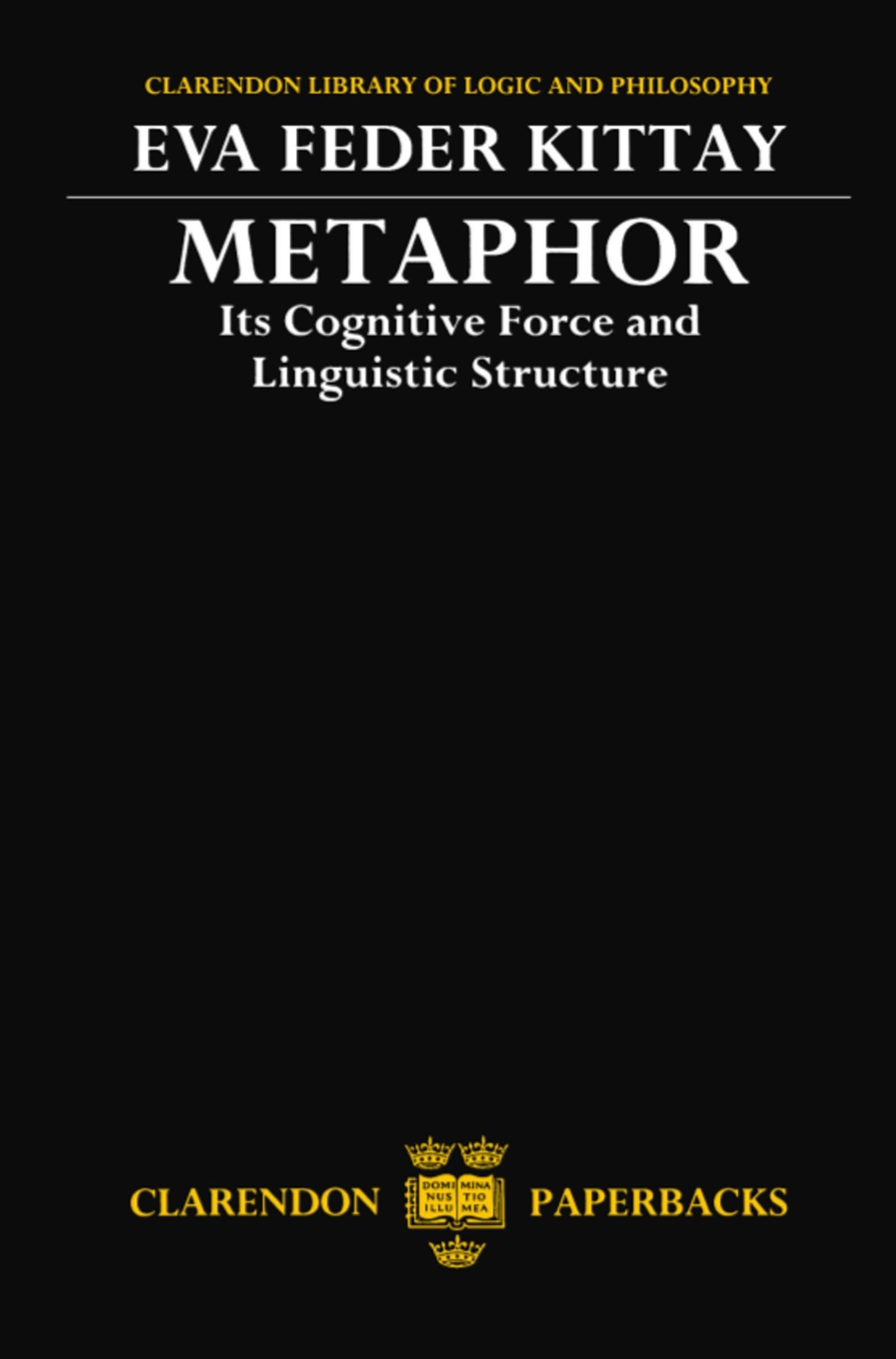 Metaphor: Its Cognitive Force and Linguistic Structure (Clarendon Library of Logic and Philosophy),New