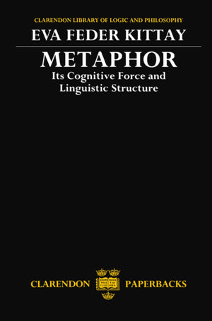 Metaphor: Its Cognitive Force and Linguistic Structure (Clarendon Library of Logic and Philosophy),New