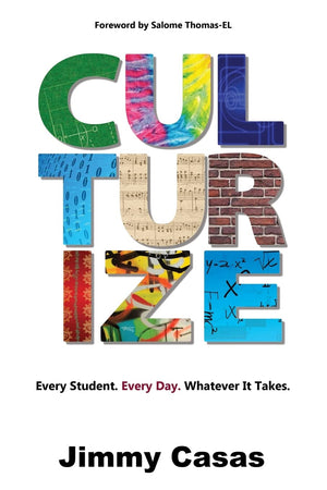 Culturize: Every Student. Every Day. Whatever It Takes.,New