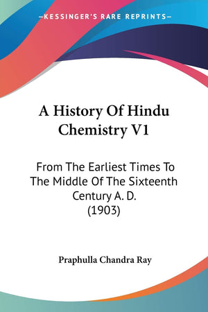 A History Of Hindu Chemistry V1: From The Earliest Times To The Middle Of The Sixteenth Century A. D. (1903),New