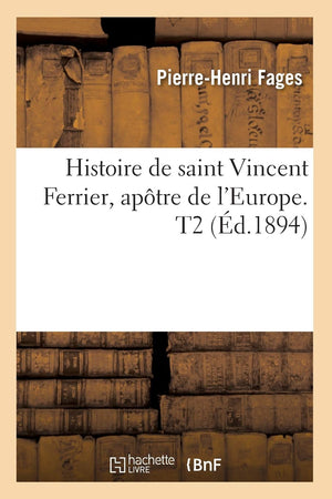 Histoire De Saint Vincent Ferrier, Aptre De L'Europe. T2 (D.1894) (Religion) (French Edition),New