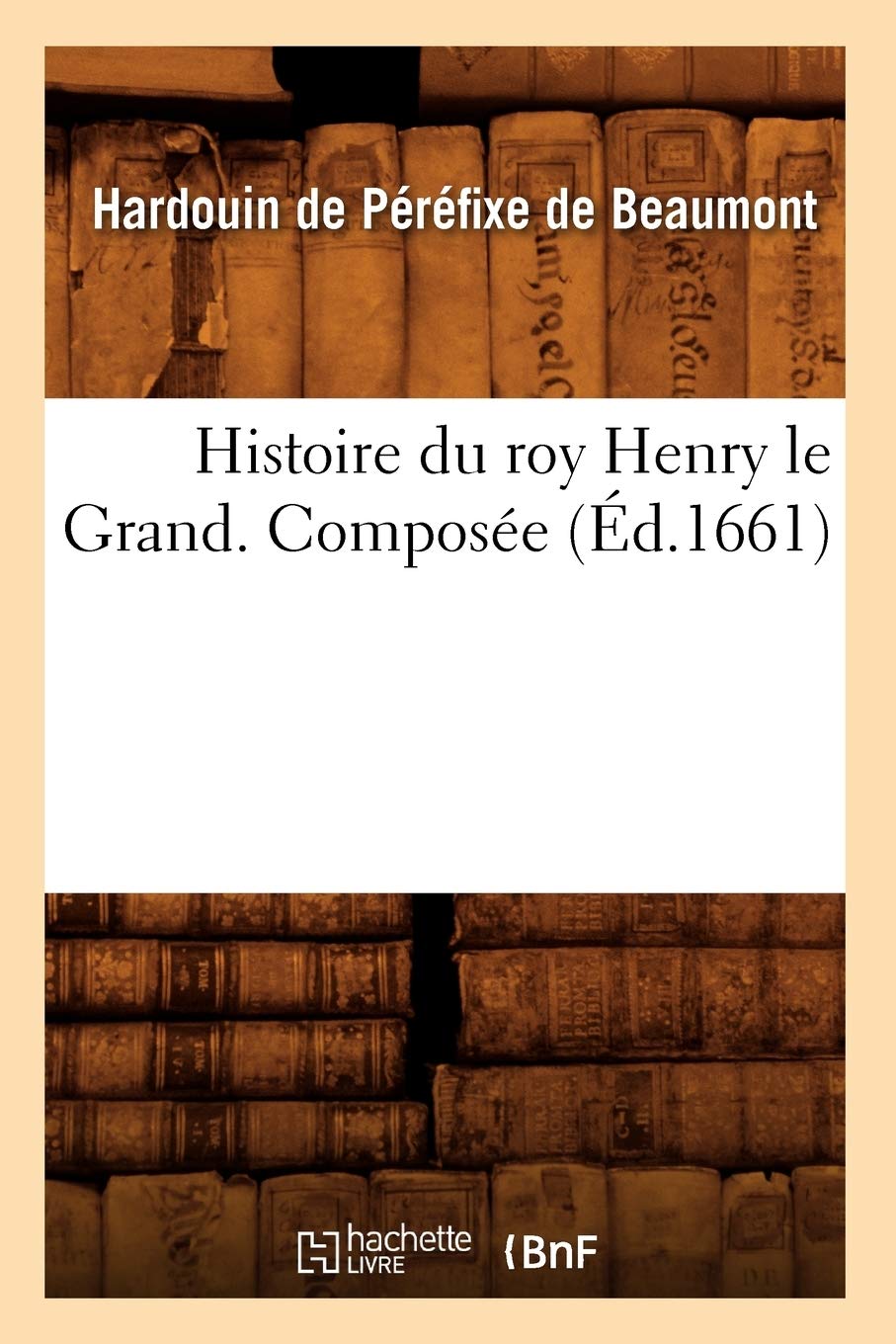 Histoire Du Roy Henry Le Grand. Compose (D.1661) (French Edition),New