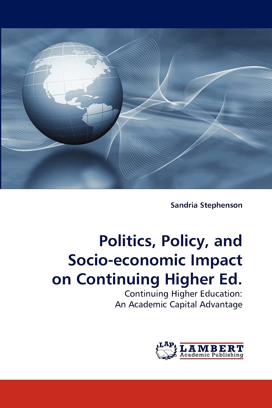 Politics, Policy, and Socioeconomic Impact on Continuing Higher Ed.: Continuing Higher Education: An Academic Capital Advantage,Used