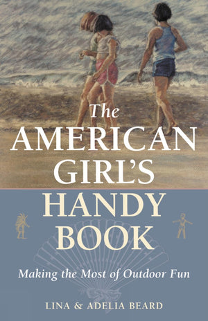 The American Girl's Handy Book: Making the Most of Outdoor Fun,Used