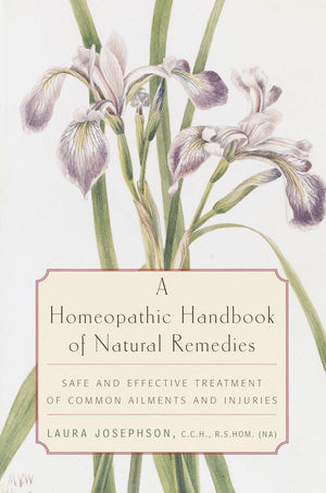 A Homeopathic Handbook Of Natural Remedies: Safe And Effective Treatment Of Common Ailments And Injuries,New