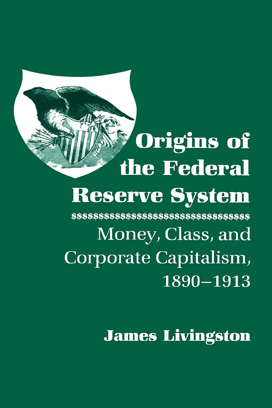 Origins of the Federal Reserve System: Money, Class, and Corporate Capitalism, 18901913,New