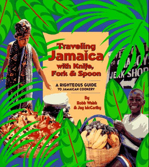 Traveling Jamaica With Knife, Fork & Spoon: A Righteous Guide To Jamaican Cookery