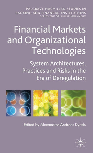 Financial Markets and Organizational Technologies: System Architectures, Practices and Risks in the Era of Deregulation (Palgrav,Used