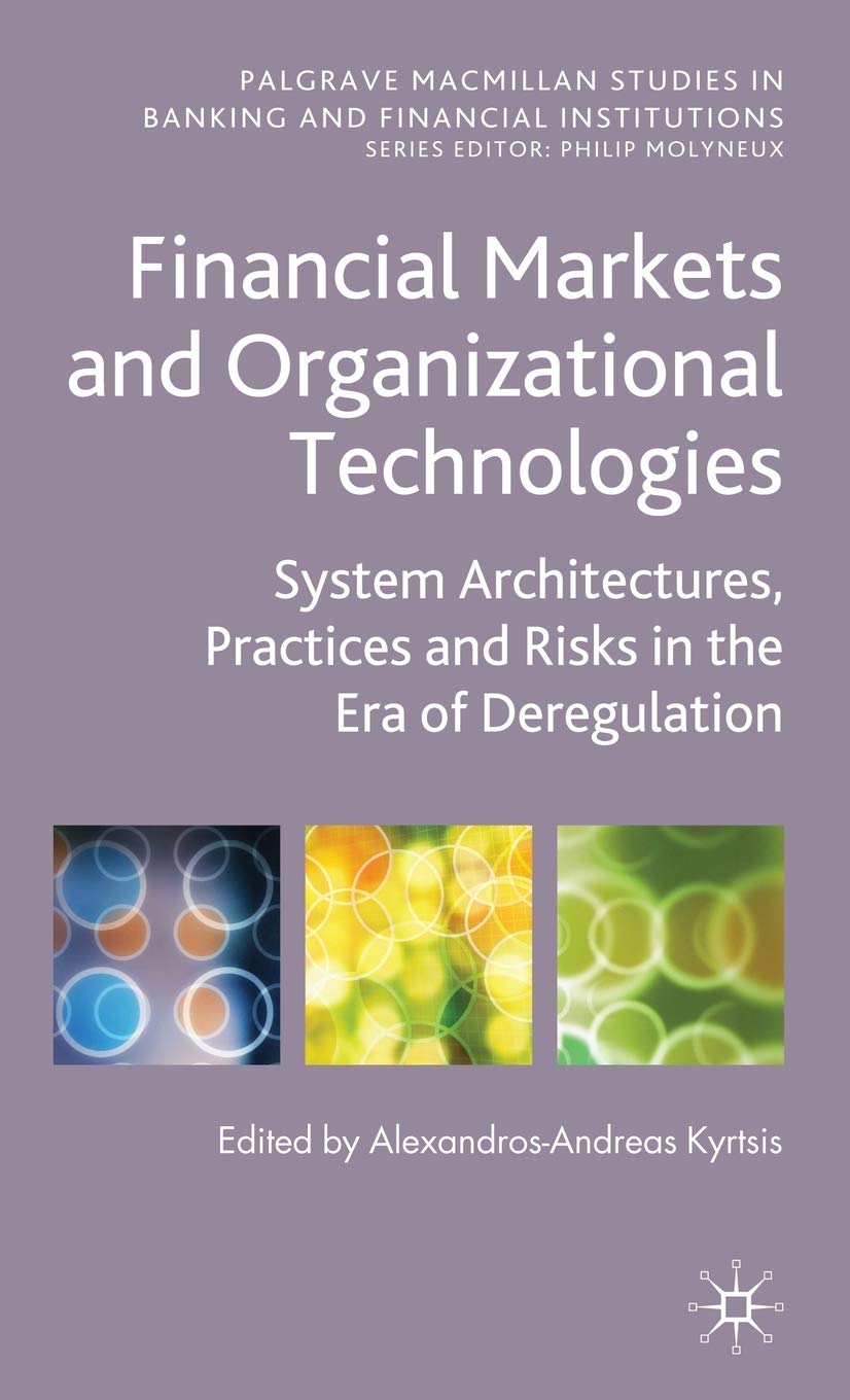 Financial Markets and Organizational Technologies: System Architectures, Practices and Risks in the Era of Deregulation (Palgrav,Used