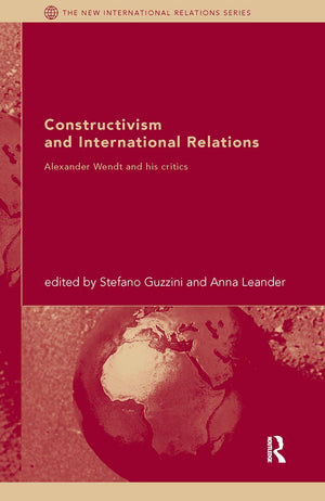 Constructivism and International Relations: Alexander Wendt and his critics,New
