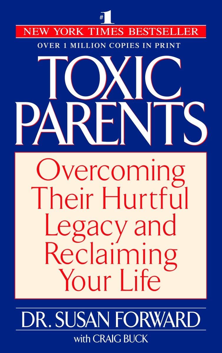 Toxic Parents: Overcoming Their Hurtful Legacy And Reclaiming Your Life