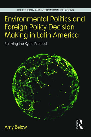 Environmental Politics and Foreign Policy Decision Making in Latin America: Ratifying the Kyoto Protocol (Role Theory and Intern,Used