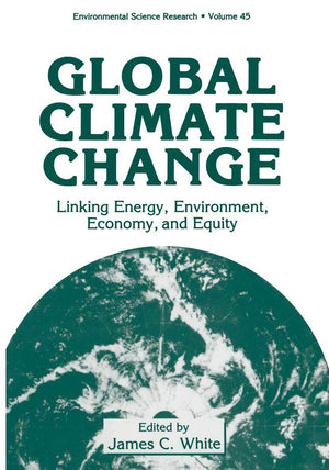 Global Climate Change: Linking Energy, Environment, Economy And Equity (Environmental Science Research, 45),New